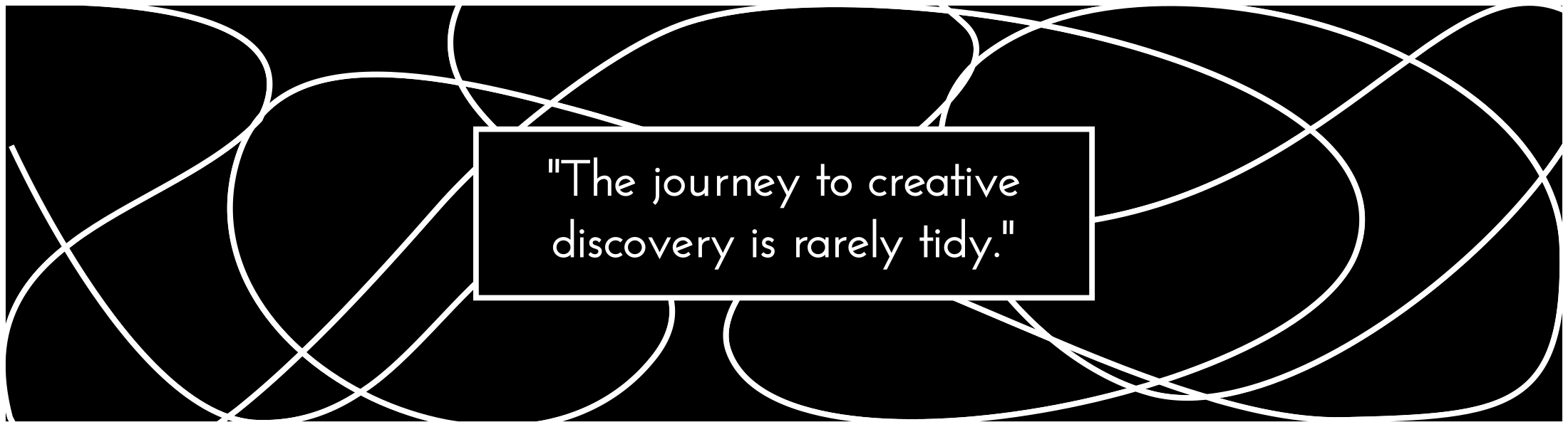 The journey to creative discovery is rarely tidy